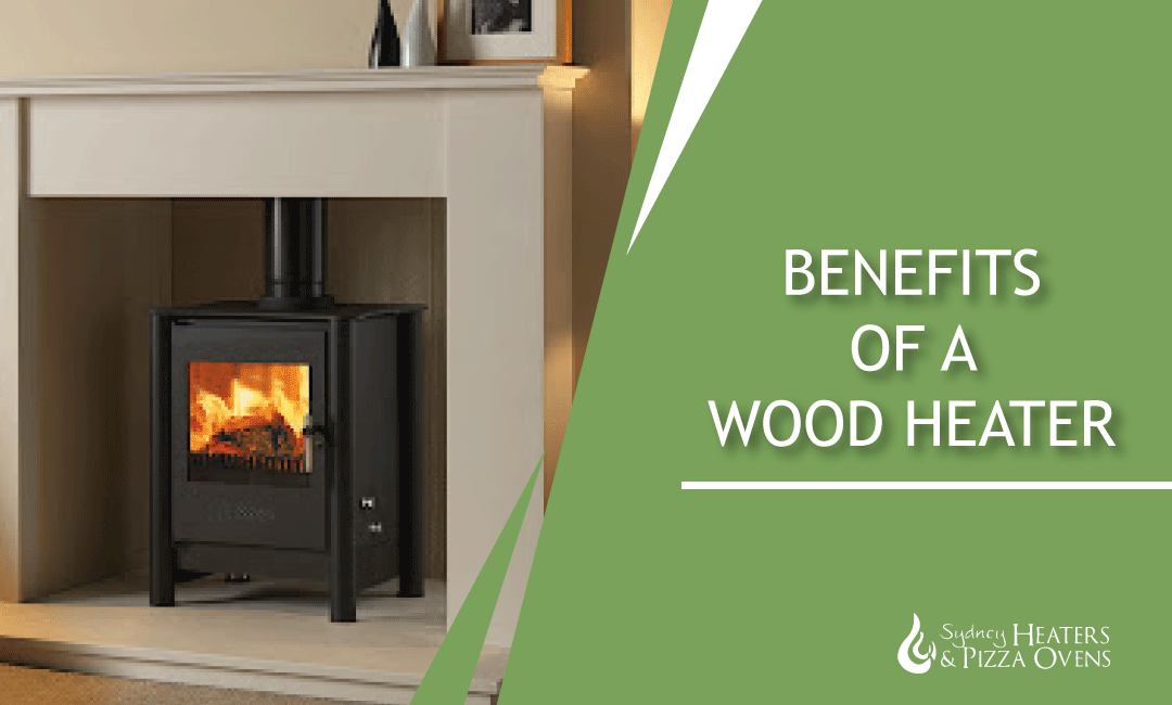 Benefits of a Wood Heater - Sydney Heaters and Pizza Ovens